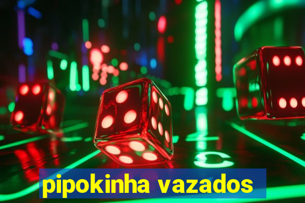 pipokinha vazados